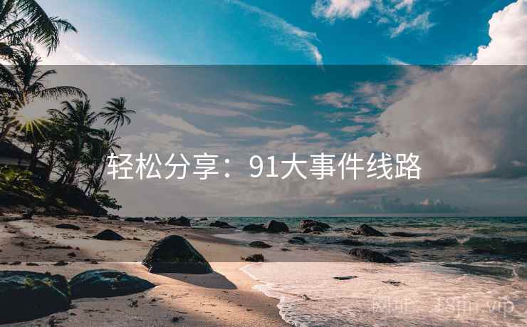 轻松分享：91大事件线路