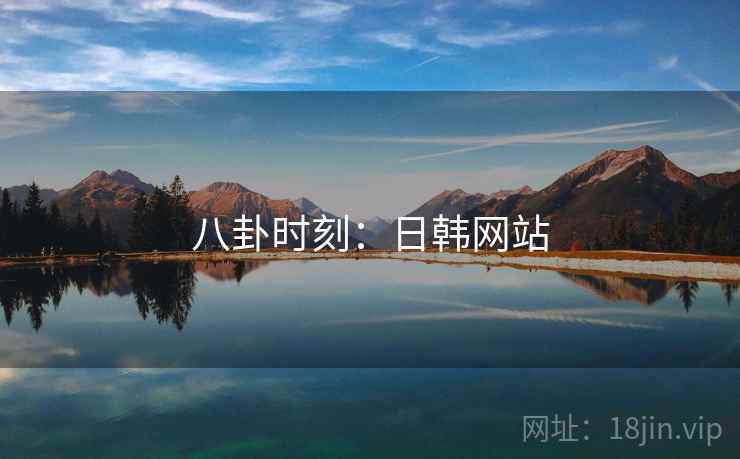 八卦时刻：日韩网站