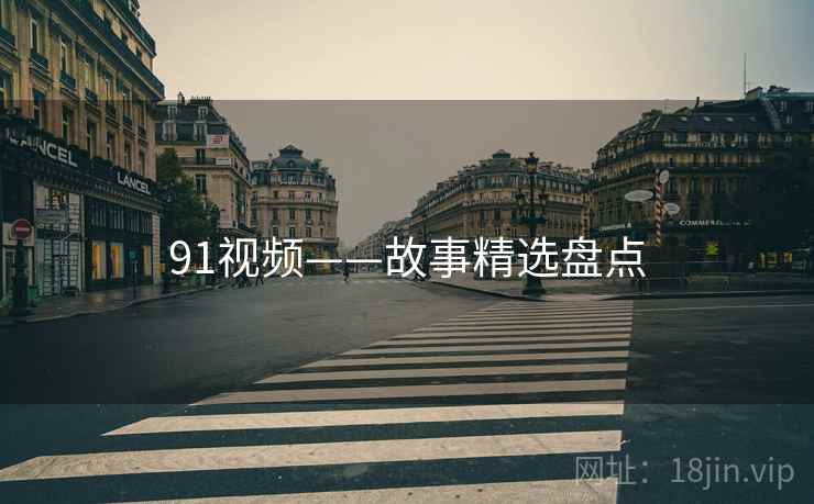 91视频——故事精选盘点