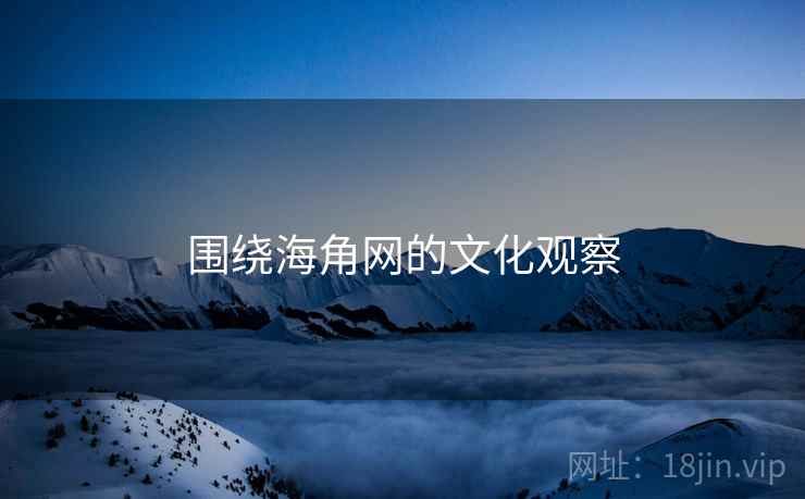 围绕海角网的文化观察