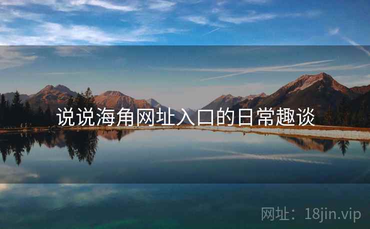 说说海角网址入口的日常趣谈