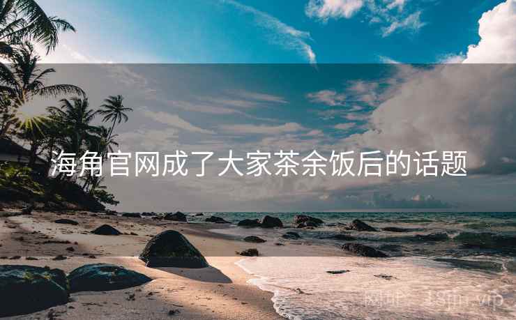海角官网成了大家茶余饭后的话题