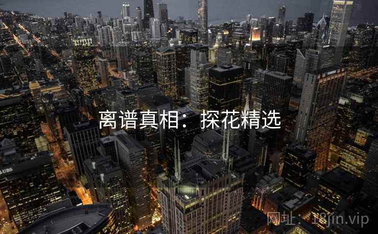 离谱真相：探花精选