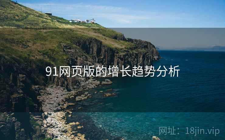 91网页版的增长趋势分析