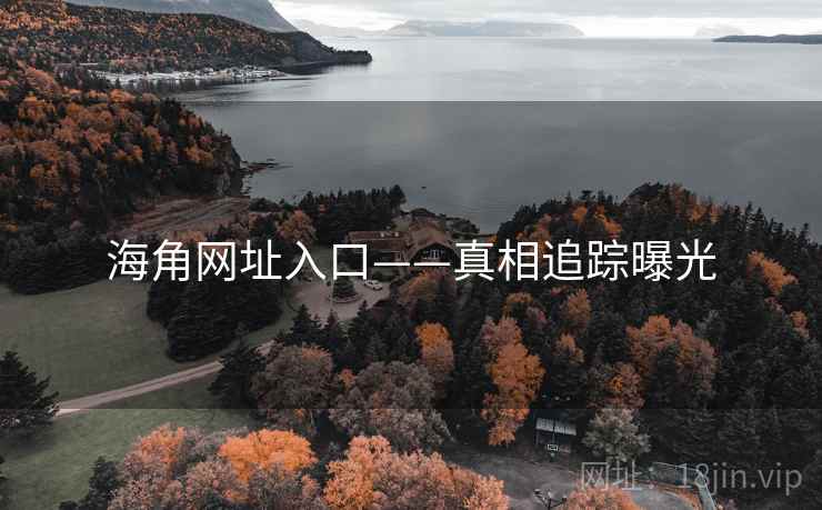 海角网址入口——真相追踪曝光