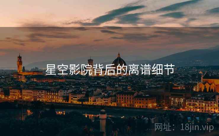 星空影院背后的离谱细节