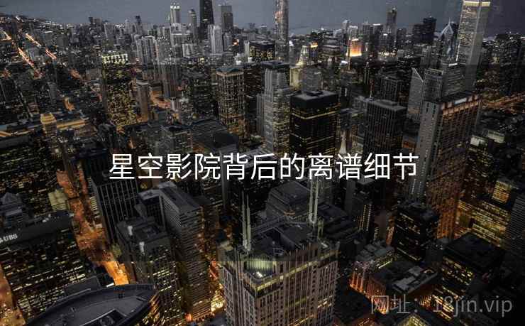星空影院背后的离谱细节