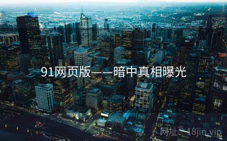 91网页版——暗中真相曝光